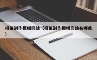 新疆报纸制作模板网站（报纸制作模板网站有哪些）