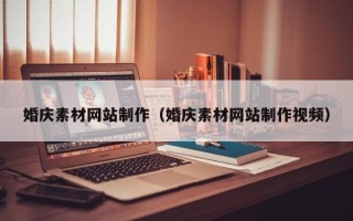 新疆婚庆素材网站制作（婚庆素材网站制作视频）